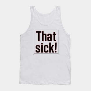 That sick! Tank Top